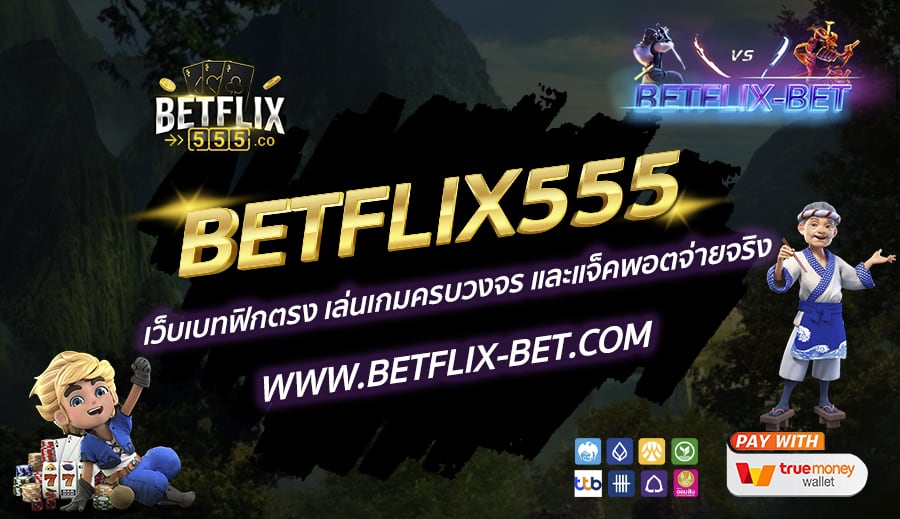 BETFLIX555-เว็บเบทฟิกตรง-เล่นเกมครบวงจร-และแจ็คพอตจ่ายจริง